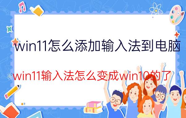 win11怎么添加输入法到电脑 win11输入法怎么变成win10的了？